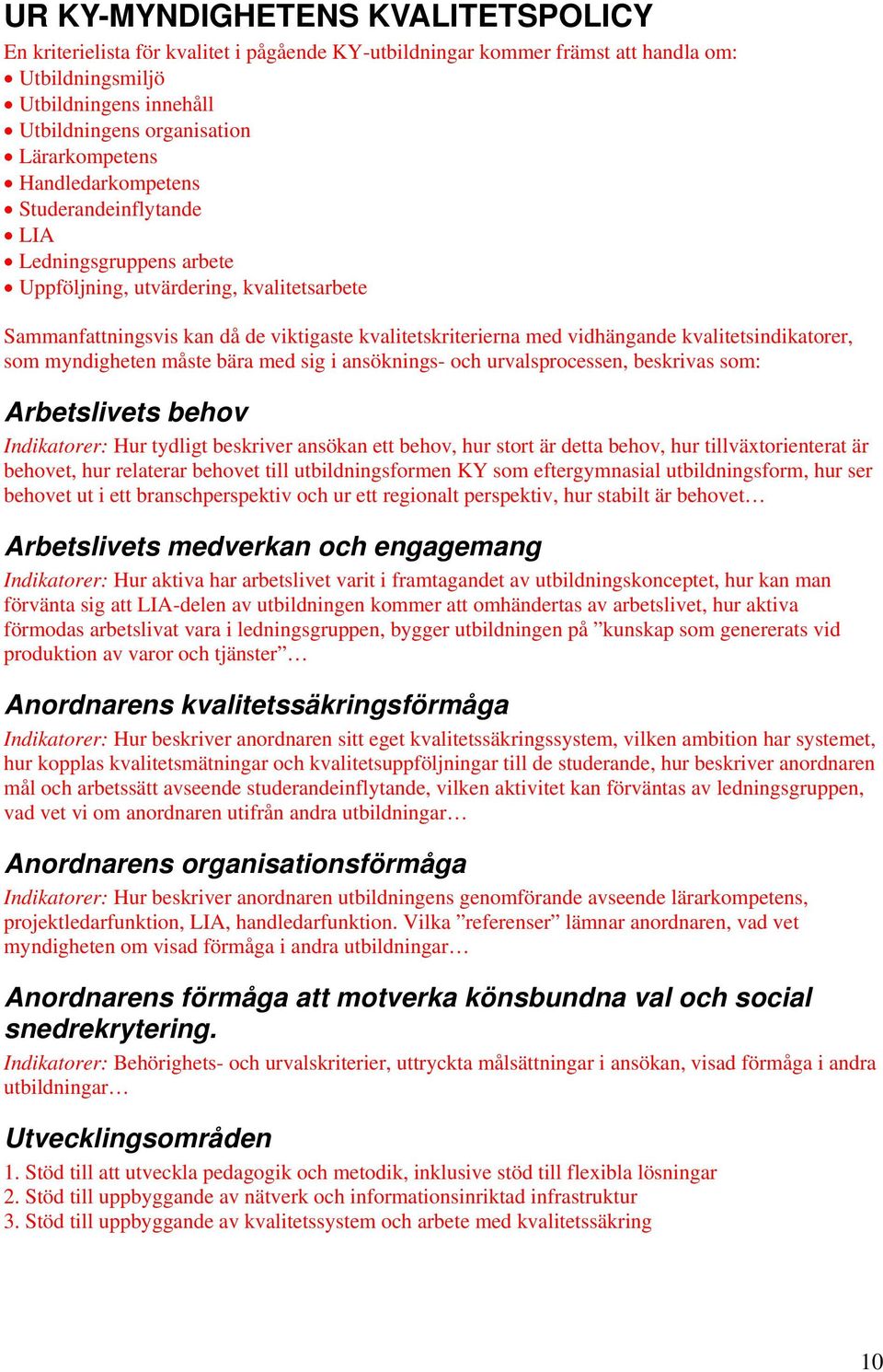 vidhängande kvalitetsindikatorer, som myndigheten måste bära med sig i ansöknings- och urvalsprocessen, beskrivas som: Arbetslivets behov Indikatorer: Hur tydligt beskriver ansökan ett behov, hur