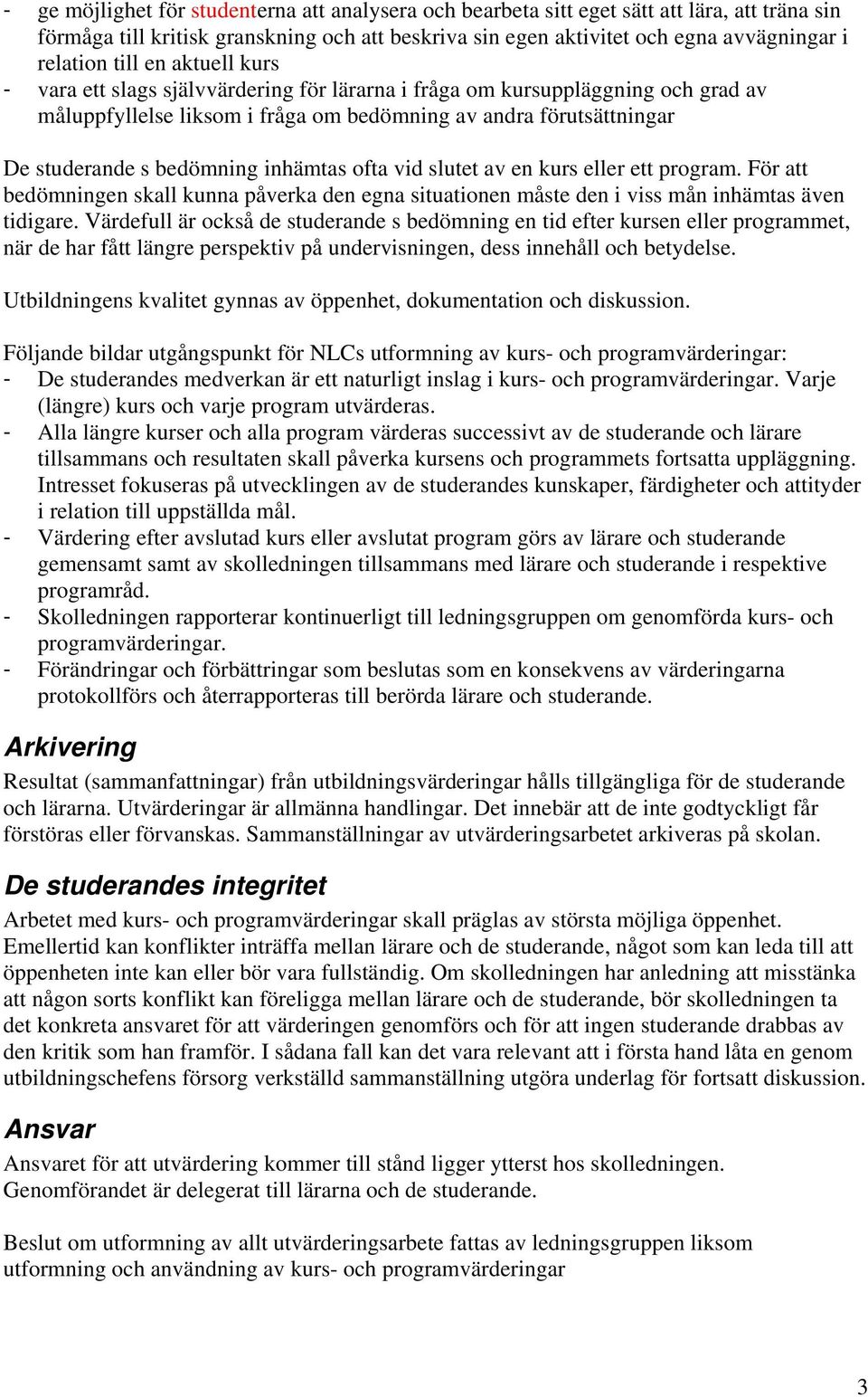 inhämtas ofta vid slutet av en kurs eller ett program. För att bedömningen skall kunna påverka den egna situationen måste den i viss mån inhämtas även tidigare.