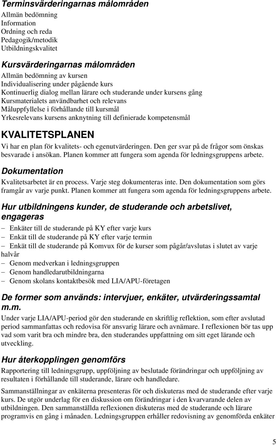 till definierade kompetensmål KVALITETSPLANEN Vi har en plan för kvalitets- och egenutvärderingen. Den ger svar på de frågor som önskas besvarade i ansökan.