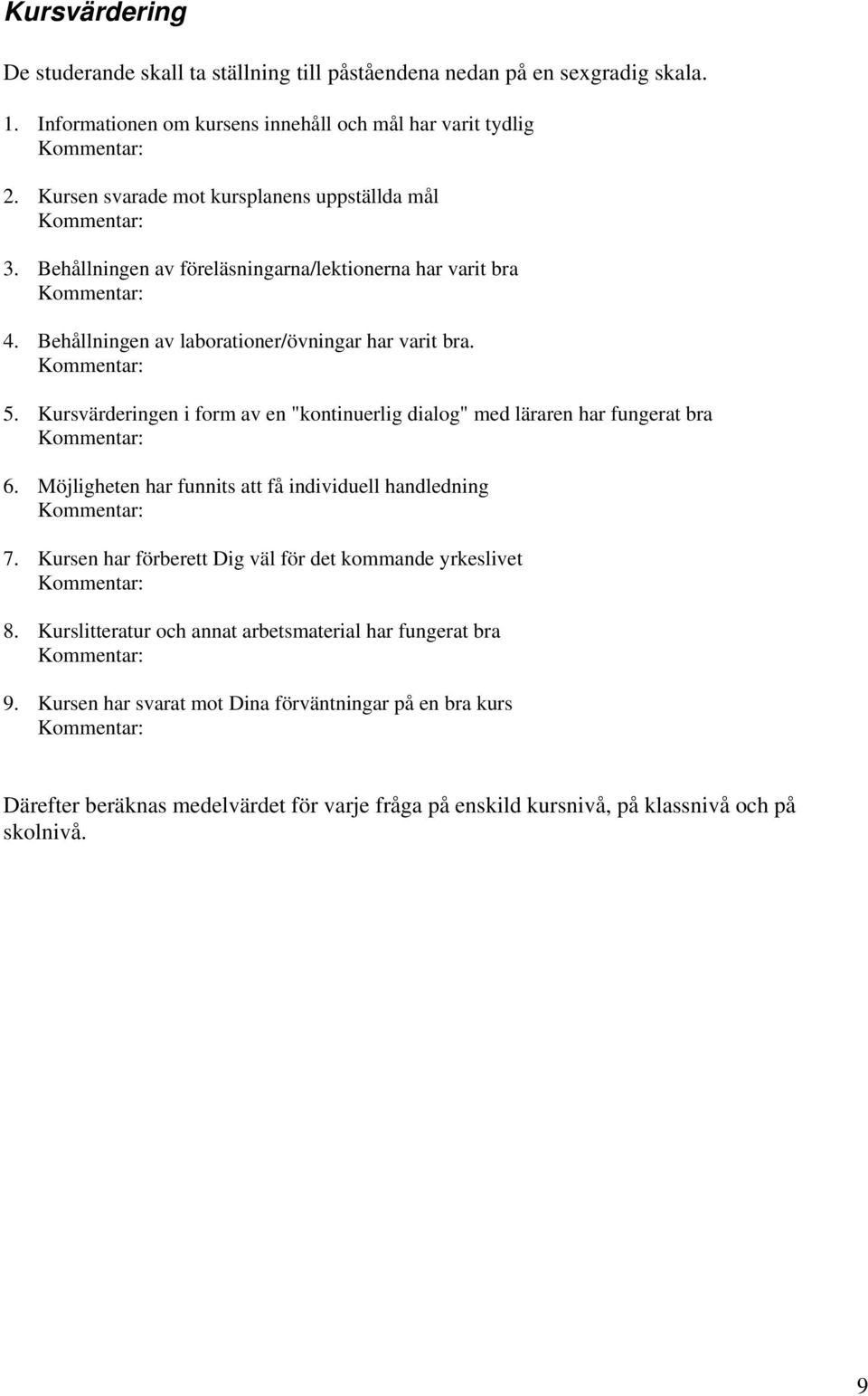 Kursvärderingen i form av en "kontinuerlig dialog" med läraren har fungerat bra 6. Möjligheten har funnits att få individuell handledning 7.