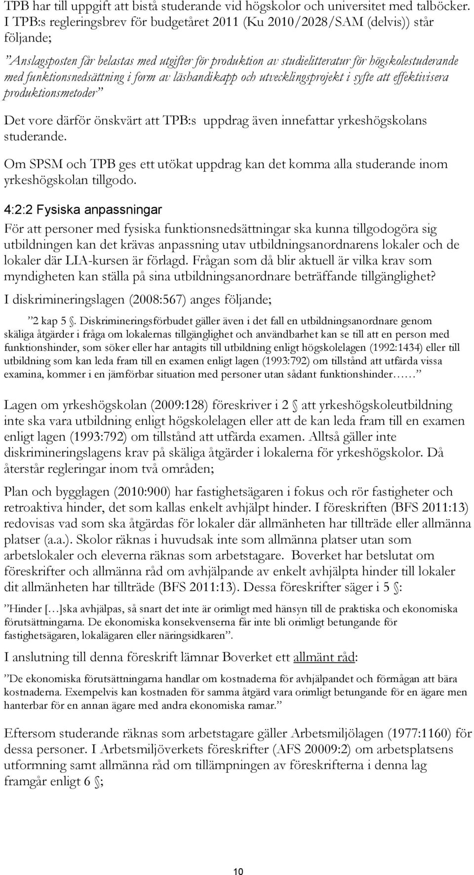 funktionsnedsättning i form av läshandikapp och utvecklingsprojekt i syfte att effektivisera produktionsmetoder Det vore därför önskvärt att TPB:s uppdrag även innefattar yrkeshögskolans studerande.