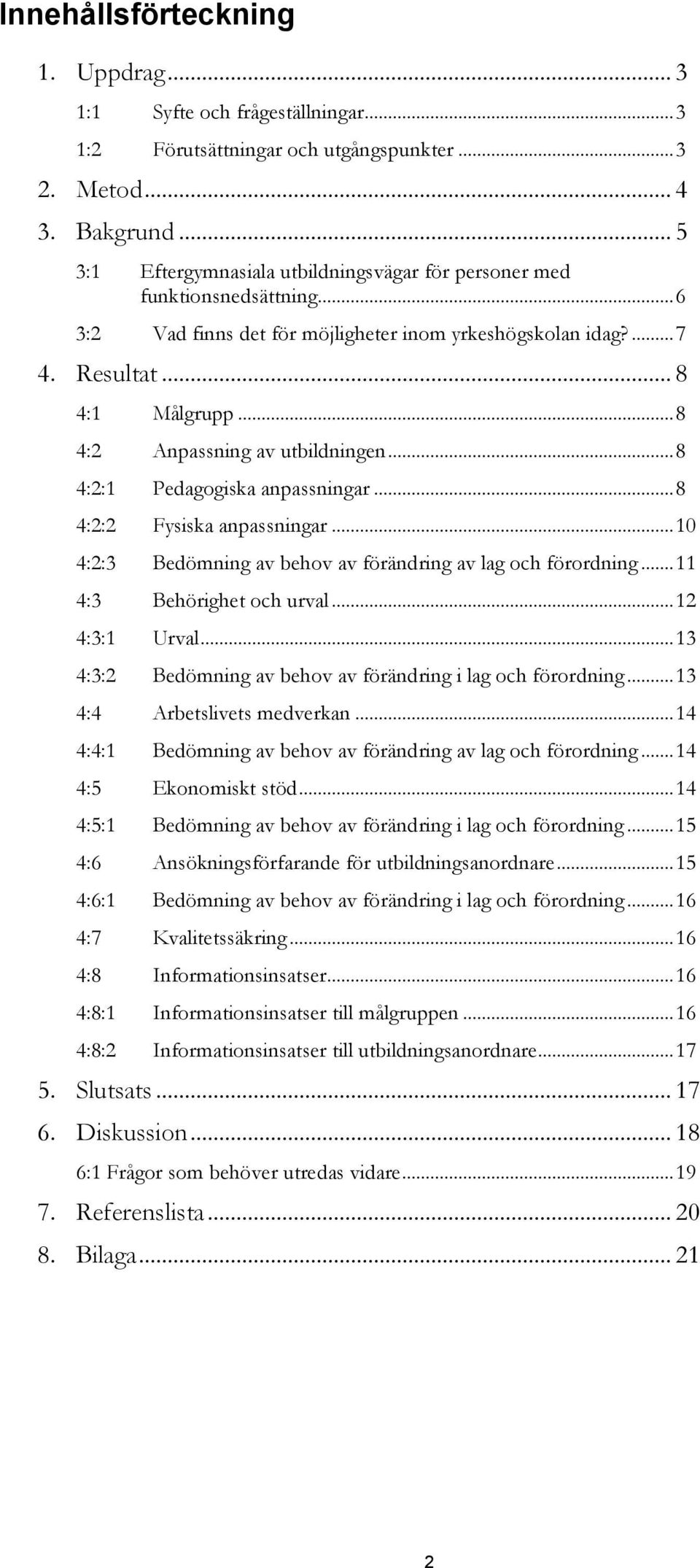 .. 8 4:2 Anpassning av utbildningen... 8 4:2:1 Pedagogiska anpassningar... 8 4:2:2 Fysiska anpassningar... 10 4:2:3 Bedömning av behov av förändring av lag och förordning... 11 4:3 Behörighet och urval.