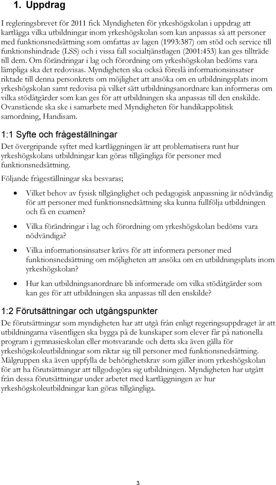 Om förändringar i lag och förordning om yrkeshögskolan bedöms vara lämpliga ska det redovisas.