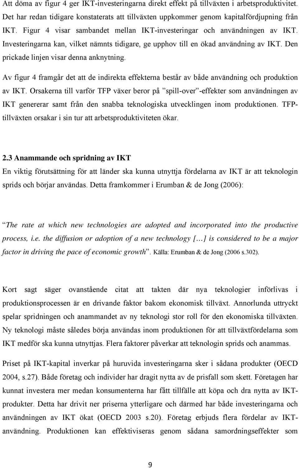 Den prickade linjen visar denna anknytning. Av figur 4 framgår det att de indirekta effekterna består av både användning och produktion av IKT.