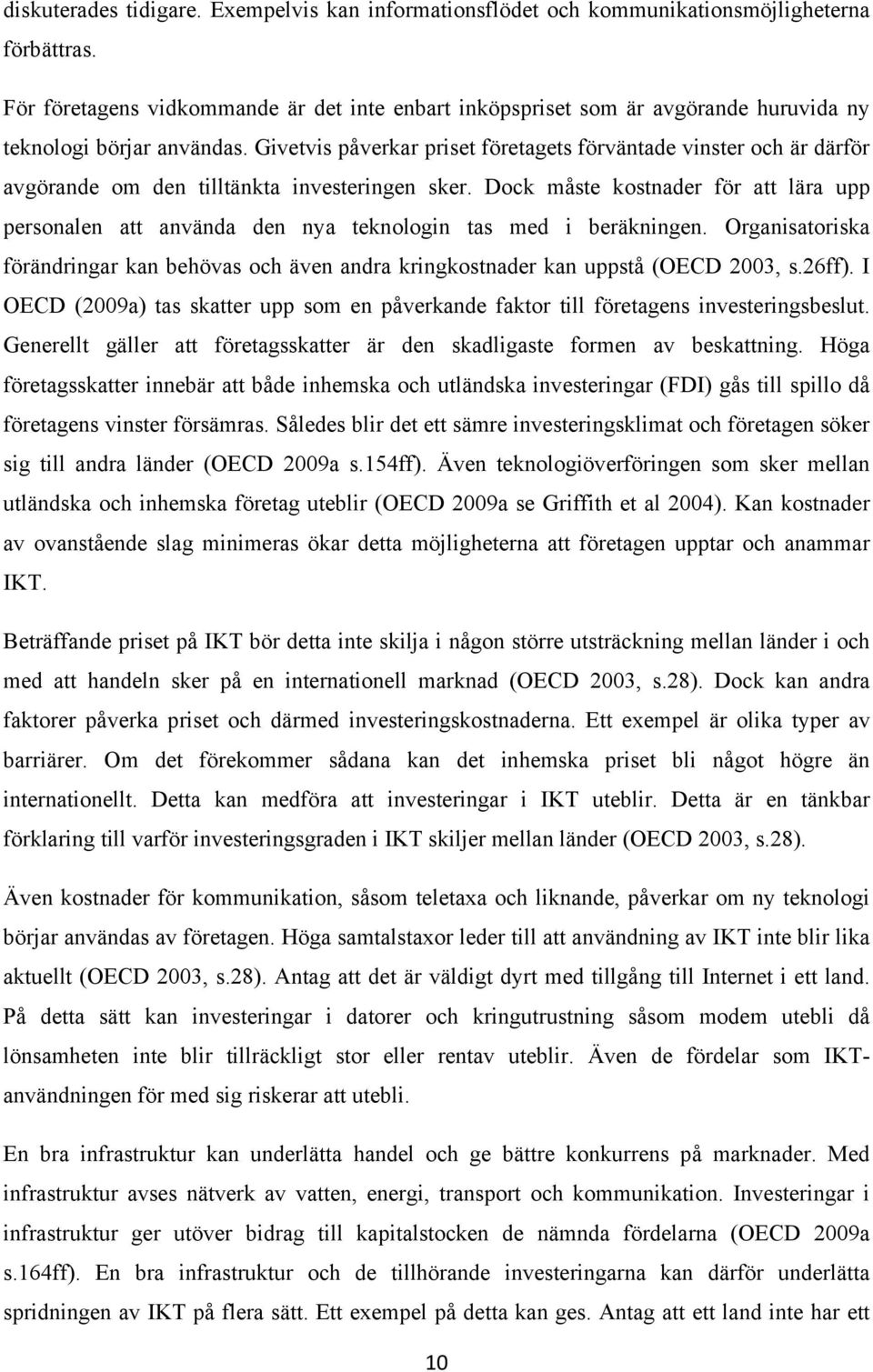 Givetvis påverkar priset företagets förväntade vinster och är därför avgörande om den tilltänkta investeringen sker.