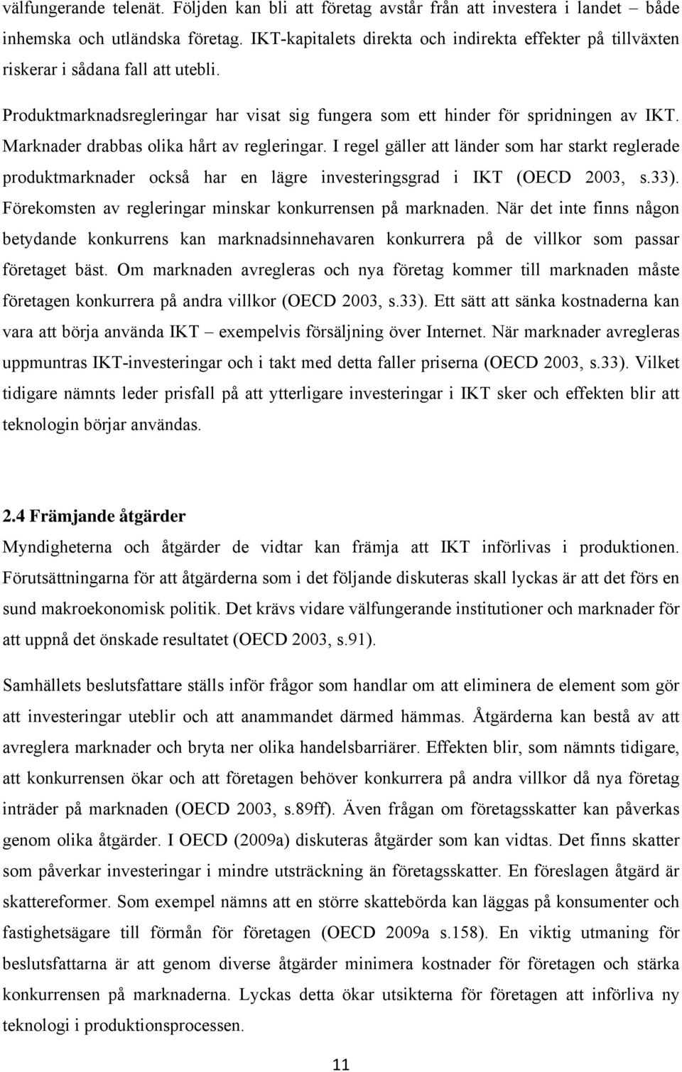 Marknader drabbas olika hårt av regleringar. I regel gäller att länder som har starkt reglerade produktmarknader också har en lägre investeringsgrad i IKT (OECD 2003, s.33).