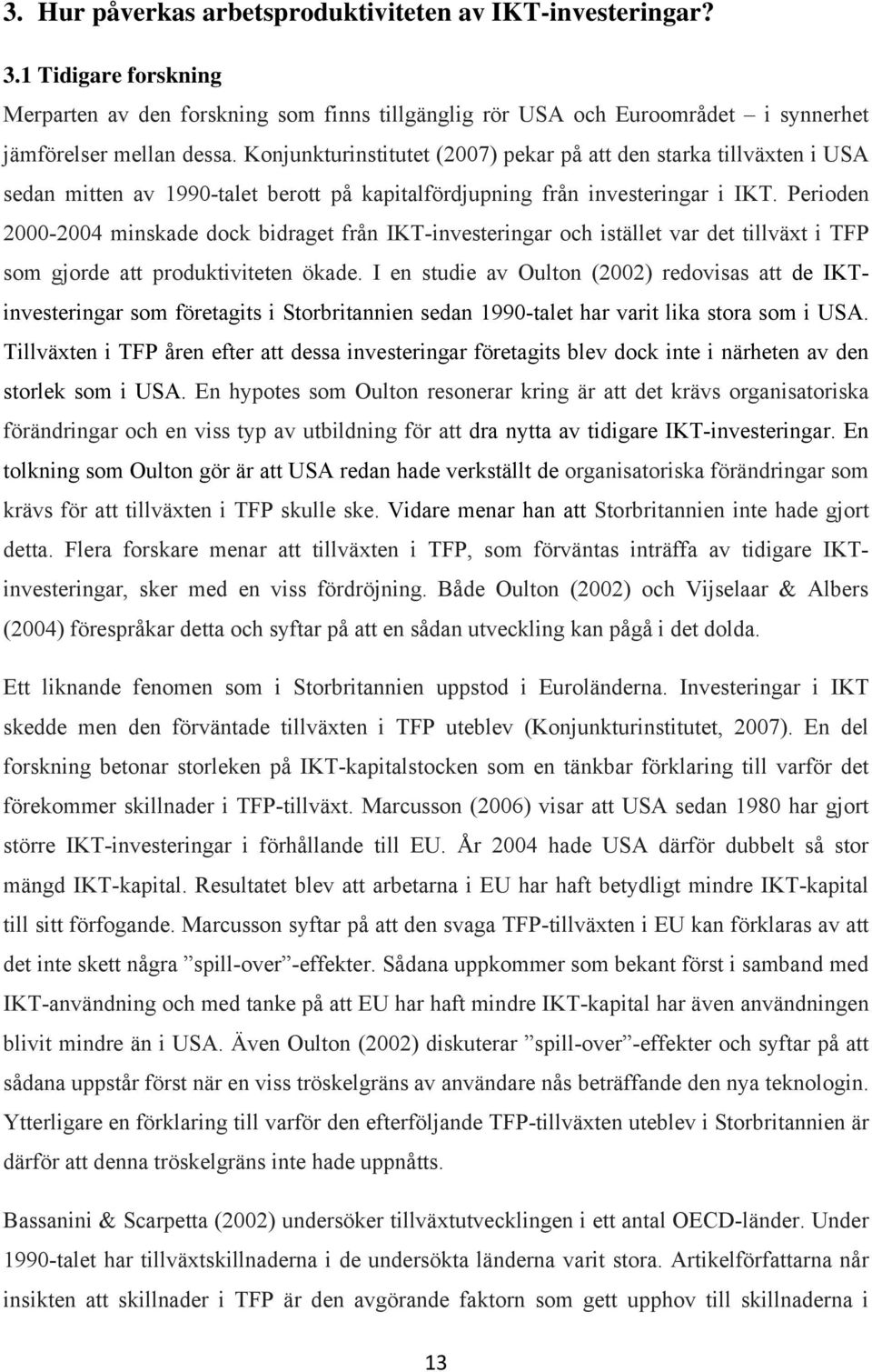 Perioden 2000-2004 minskade dock bidraget från IKT-investeringar och istället var det tillväxt i TFP som gjorde att produktiviteten ökade.