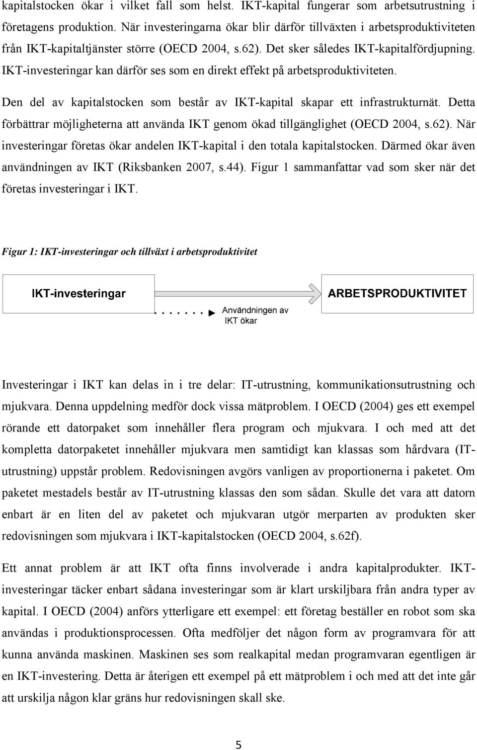 IKT-investeringar kan därför ses som en direkt effekt på arbetsproduktiviteten. Den del av kapitalstocken som består av IKT-kapital skapar ett infrastrukturnät.