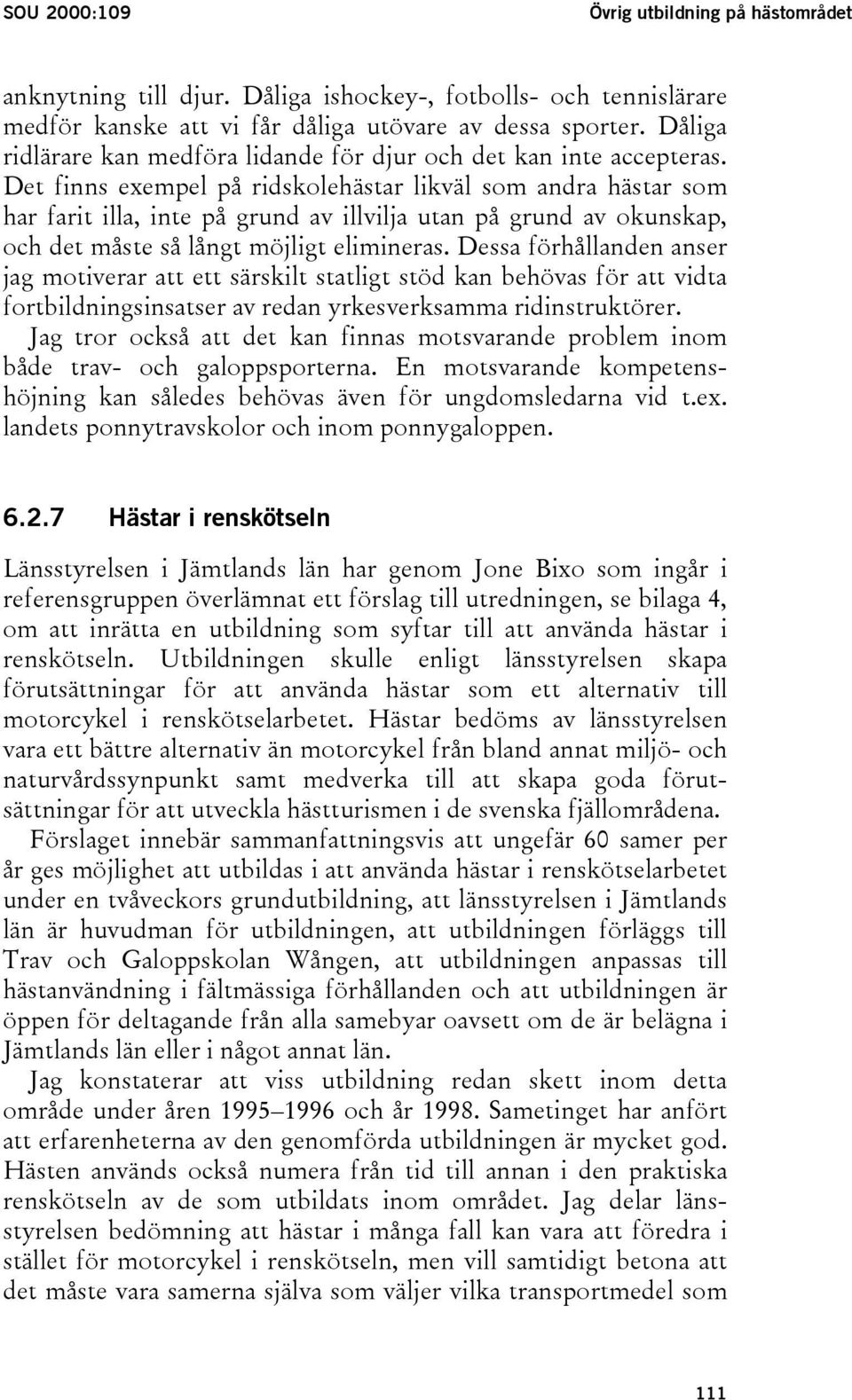 Det finns exempel på ridskolehästar likväl som andra hästar som har farit illa, inte på grund av illvilja utan på grund av okunskap, och det måste så långt möjligt elimineras.