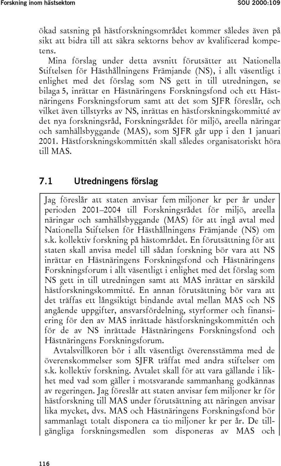 inrättar en Hästnäringens Forskningsfond och ett Hästnäringens Forskningsforum samt att det som SJFR föreslår, och vilket även tillstyrks av NS, inrättas en hästforskningskommitté av det nya