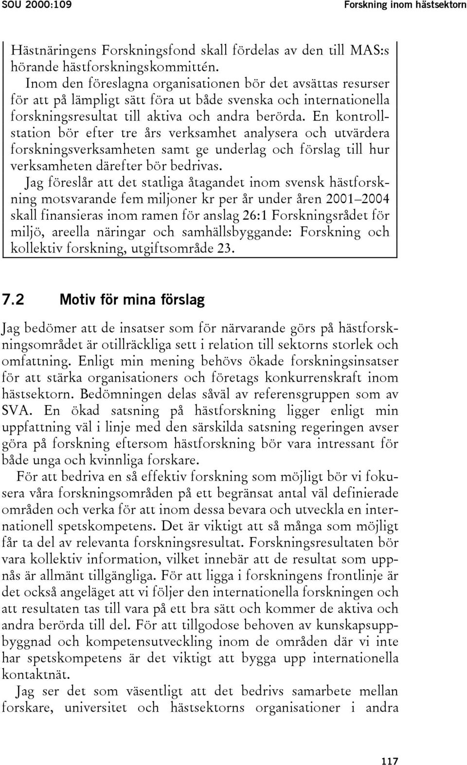 En kontrollstation bör efter tre års verksamhet analysera och utvärdera forskningsverksamheten samt ge underlag och förslag till hur verksamheten därefter bör bedrivas.