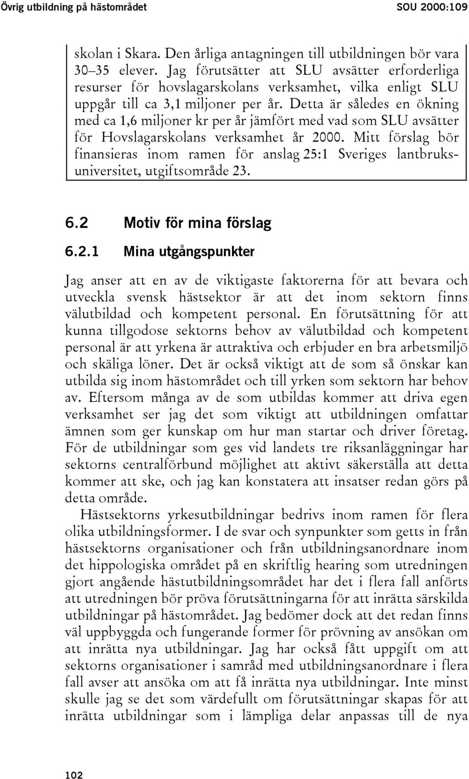 Detta är således en ökning med ca 1,6 miljoner kr per år jämfört med vad som SLU avsätter för Hovslagarskolans verksamhet år 2000.