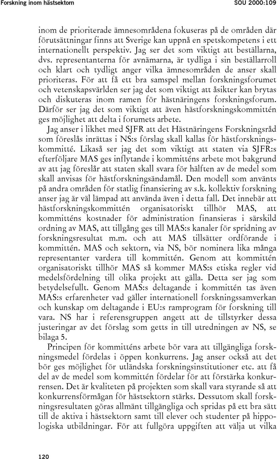 För att få ett bra samspel mellan forskningsforumet och vetenskapsvärlden ser jag det som viktigt att åsikter kan brytas och diskuteras inom ramen för hästnäringens forskningsforum.