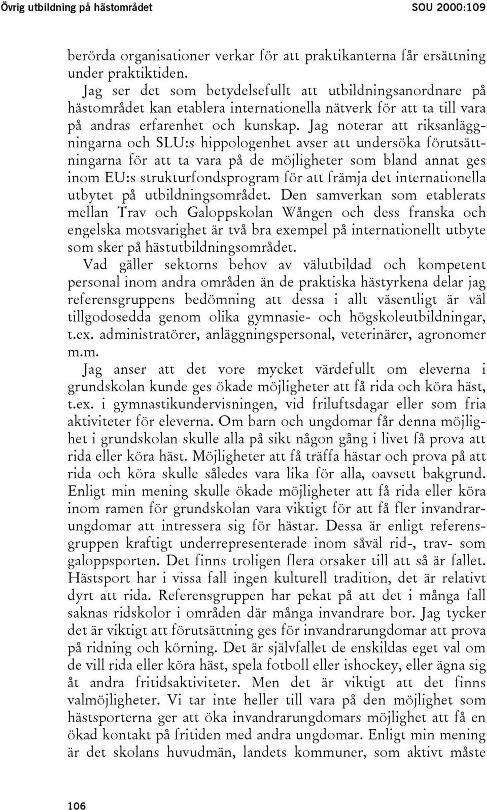 Jag noterar att riksanläggningarna och SLU:s hippologenhet avser att undersöka förutsättningarna för att ta vara på de möjligheter som bland annat ges inom EU:s strukturfondsprogram för att främja