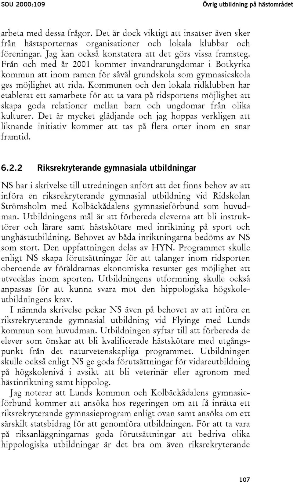 Kommunen och den lokala ridklubben har etablerat ett samarbete för att ta vara på ridsportens möjlighet att skapa goda relationer mellan barn och ungdomar från olika kulturer.