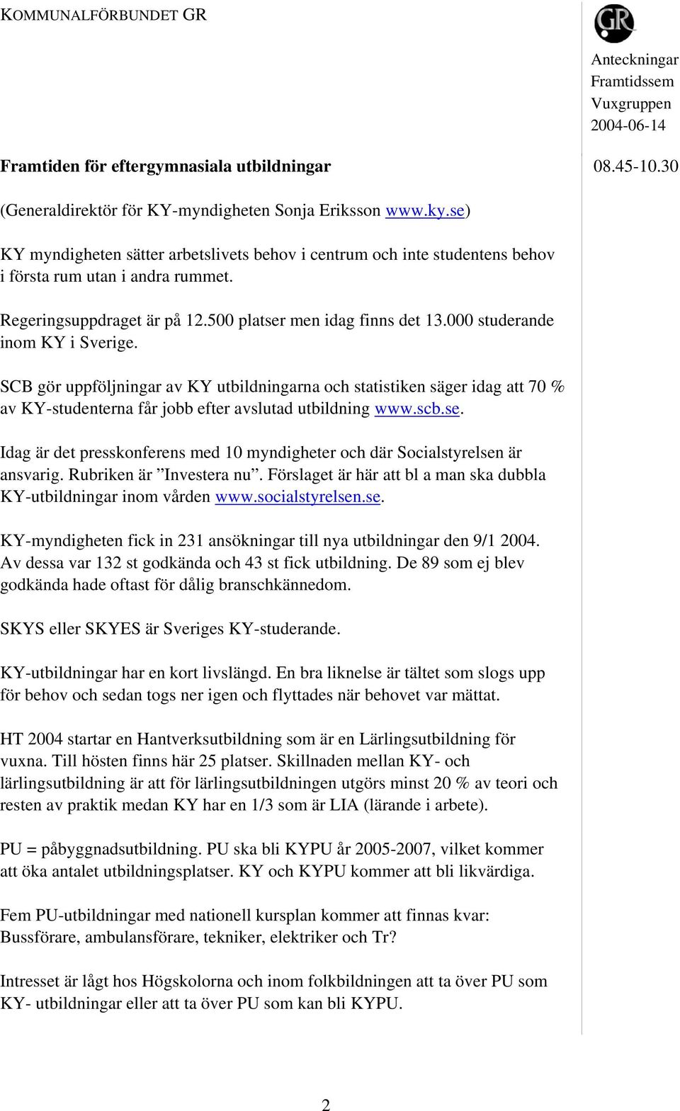 000 studerande inom KY i Sverige. SCB gör uppföljningar av KY utbildningarna och statistiken säger idag att 70 % av KY-studenterna får jobb efter avslutad utbildning www.scb.se.