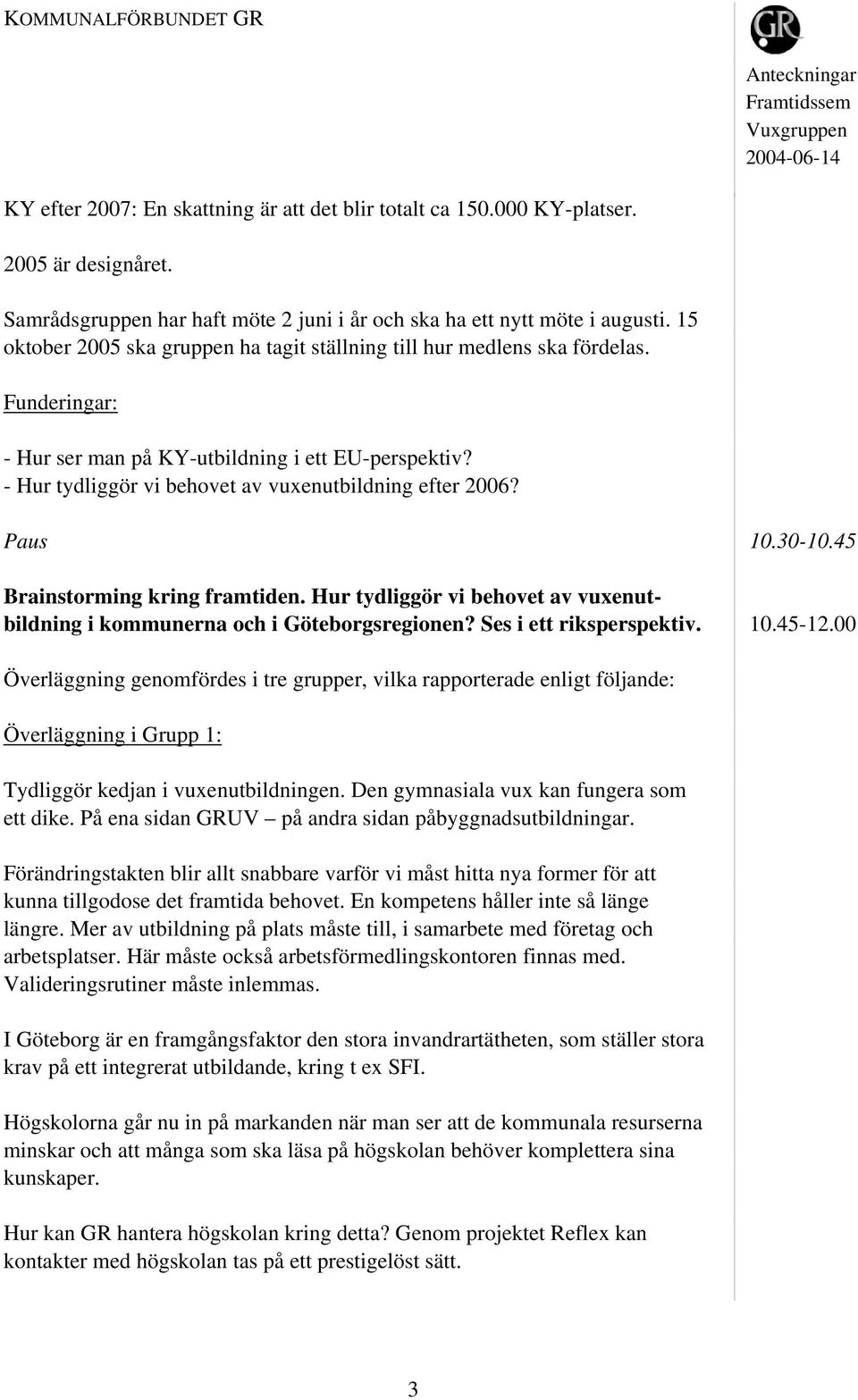 Paus 10.30-10.45 Brainstorming kring framtiden. Hur tydliggör vi behovet av vuxenutbildning i kommunerna och i Göteborgsregionen? Ses i ett riksperspektiv. 10.45-12.