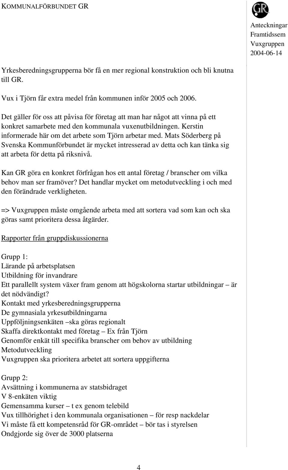 Mats Söderberg på Svenska Kommunförbundet är mycket intresserad av detta och kan tänka sig att arbeta för detta på riksnivå.