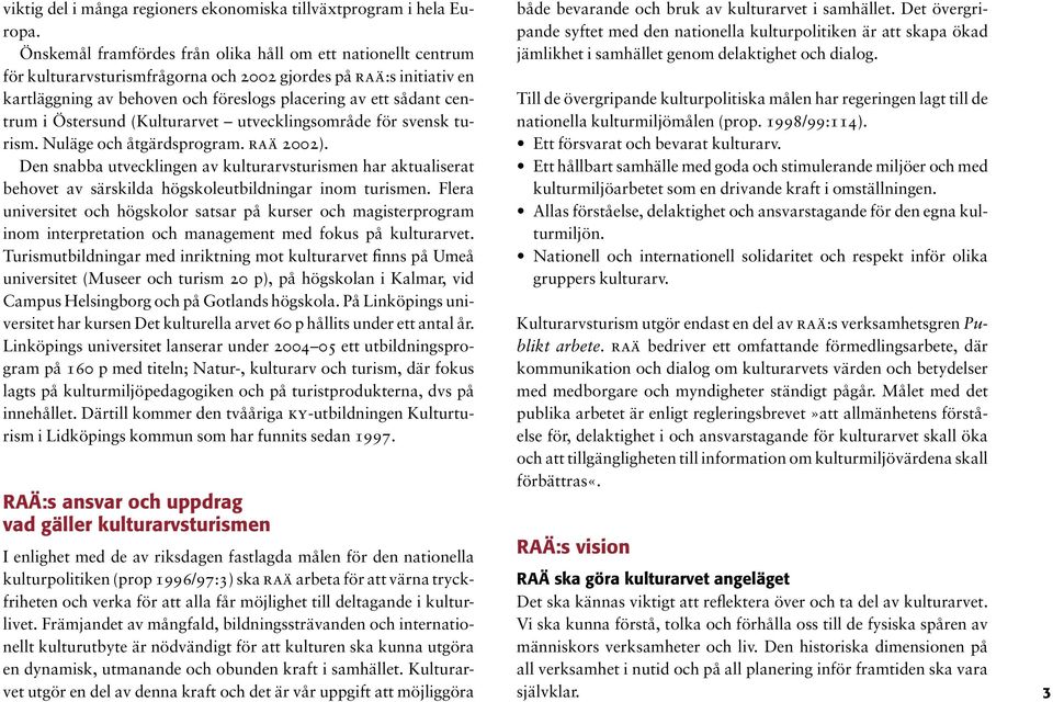 i Östersund (Kulturarvet utvecklingsområde för svensk turism. Nuläge och åtgärdsprogram. raä 2002).