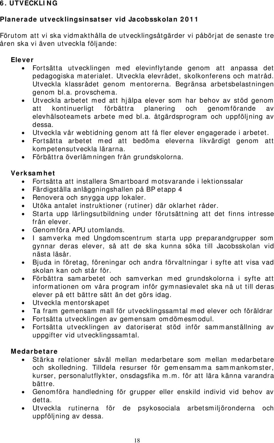 a. provschema. Utveckla arbetet med att hjälpa elever som har behov av stöd genom att kontinuerligt förbättra planering och genomförande av elevhälsoteamets arbete med bl.a. åtgärdsprogram och uppföljning av dessa.