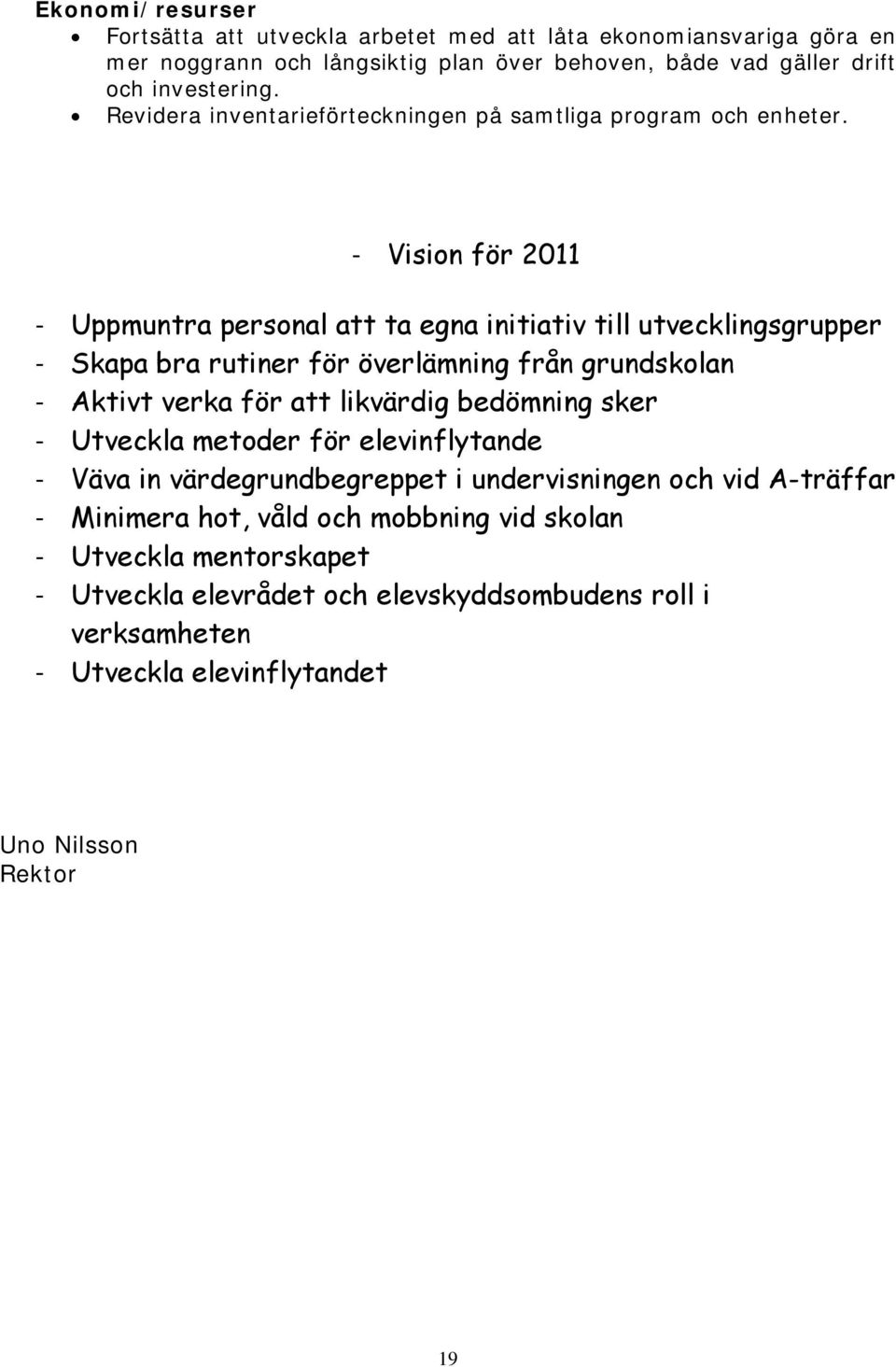 - Vision för 2011 - Uppmuntra personal att ta egna initiativ till utvecklingsgrupper - Skapa bra rutiner för överlämning från grundskolan - Aktivt verka för att likvärdig