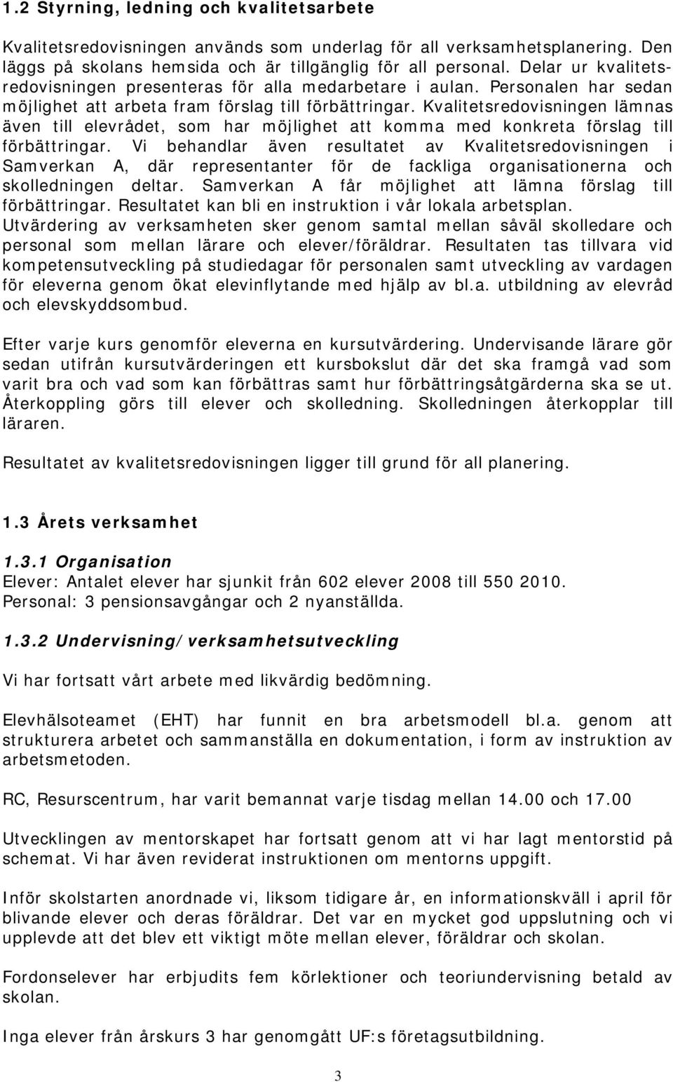 Kvalitetsredovisningen lämnas även till elevrådet, som har möjlighet att komma med konkreta förslag till förbättringar.