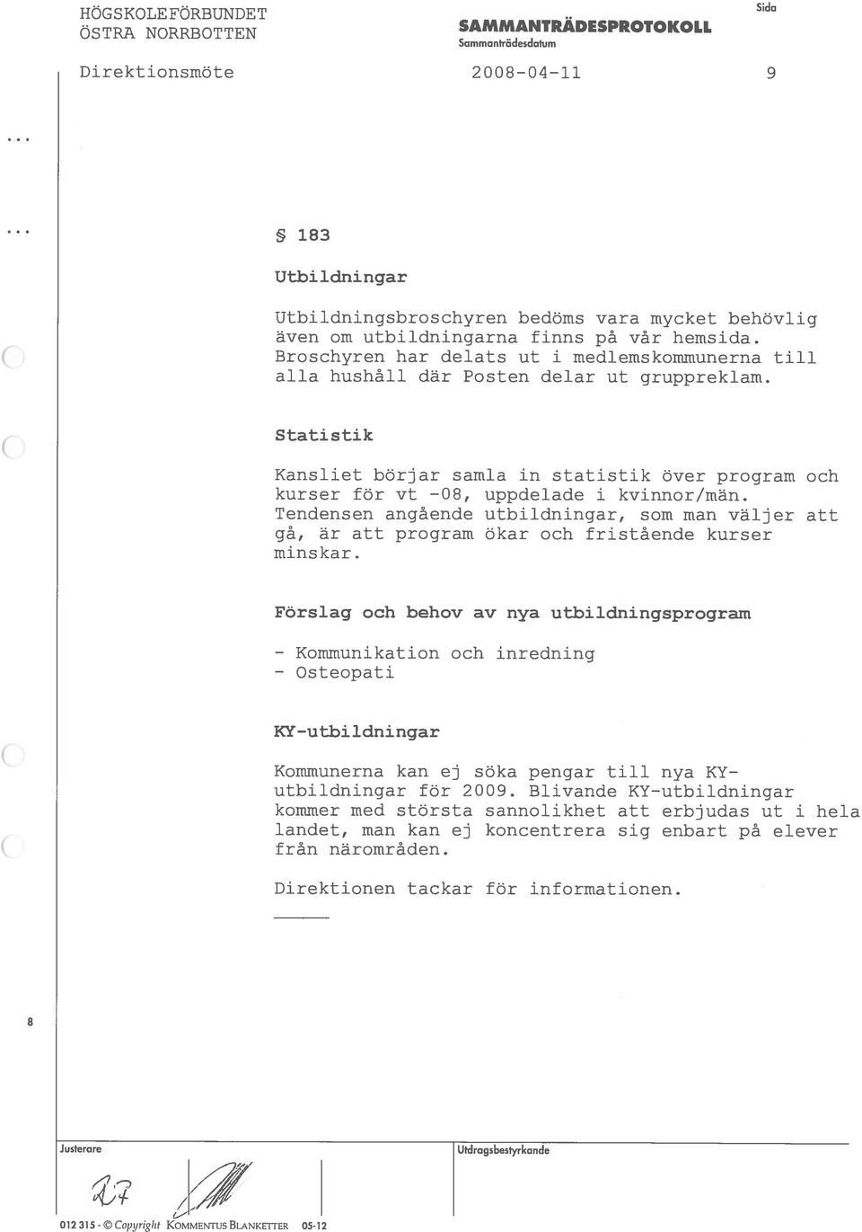 Tendensen angáende utbildningar, som man väljer att gá, är att program Okar och fristáende kurser kurser for vt 0, uppdelade i kvinnor/män.