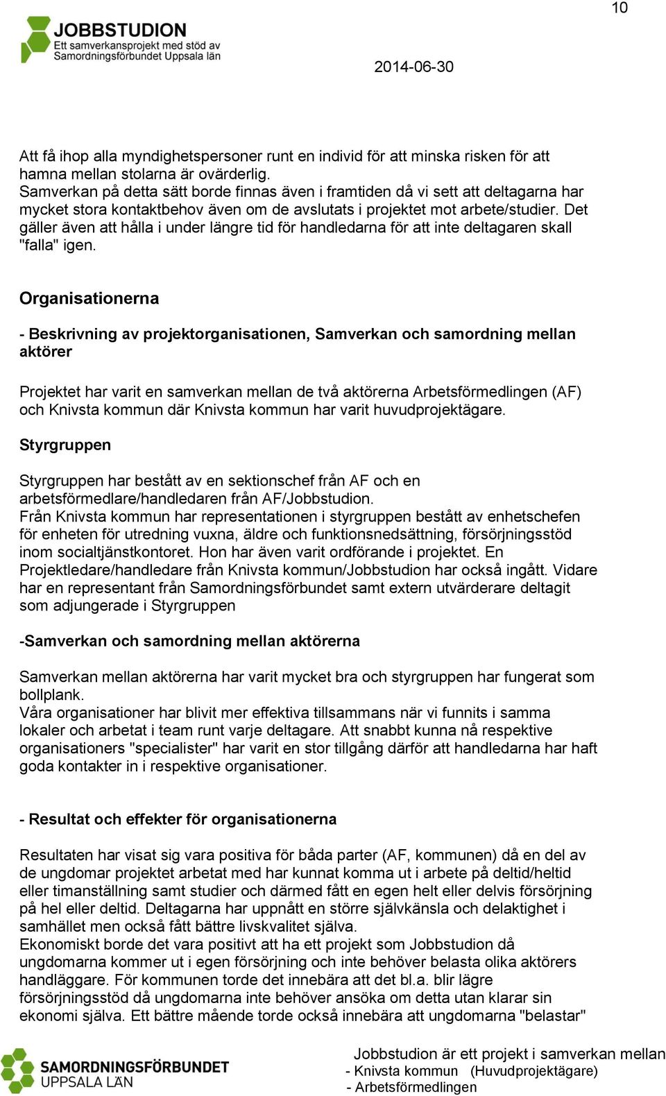 Det gäller även att hålla i under längre tid för handledarna för att inte deltagaren skall "falla" igen.