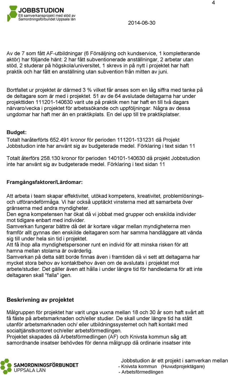 Bortfallet ur projektet är därmed 3 % vilket får anses som en låg siffra med tanke på de deltagare som är med i projektet.