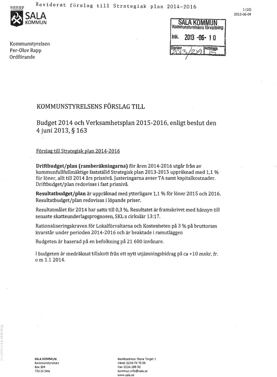 ramberäkningarna J för åren 2014-2016 utgår från av kommunfullfullmäktige fastställd strategisk plan 2013-2015 uppräknad med 1,1 o/o för löner, allt till 2014 års prisnivå.