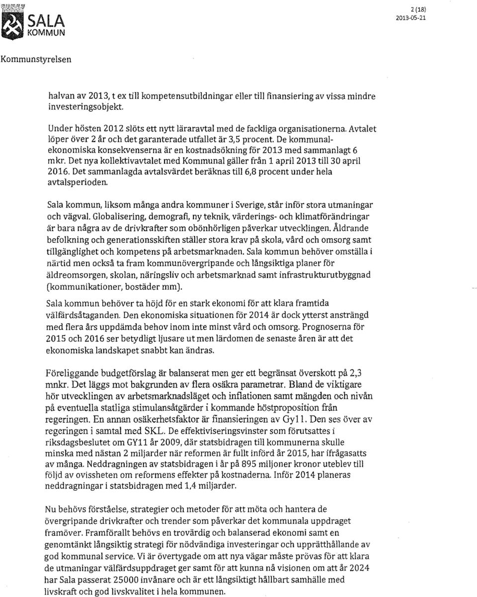 De kommunalekonomiska konsekvenserna är en kostnadsökning för 2013 med sammanlagt 6 mkr. Det nya kollektivavtalet med Kommunal gäller från l april2013 till30 april 2016.