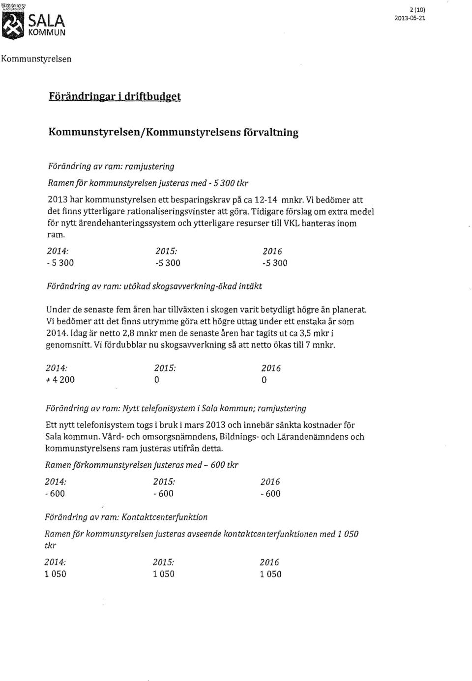 Tidigare förslag om extra medel för nytt ärendehanteringssystem och ytterligare resurser till VKL hanteras inom ram. 2014:.