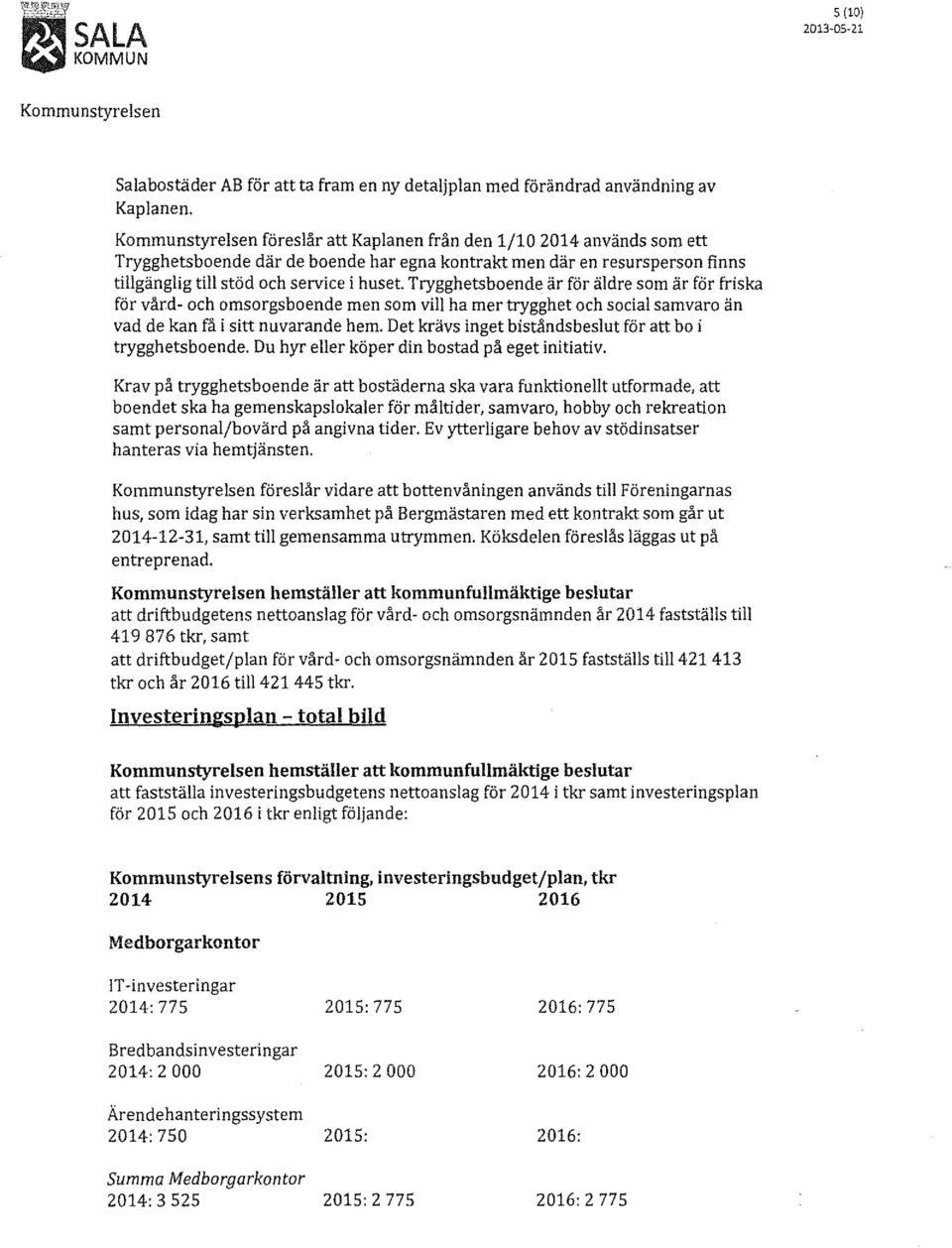 Trygghetsboende är för äldre som är för friska för vård- och omsorgsboende men som vill ha mer trygghet och social samvaro än vad de kan få i sitt nuvarande hem.