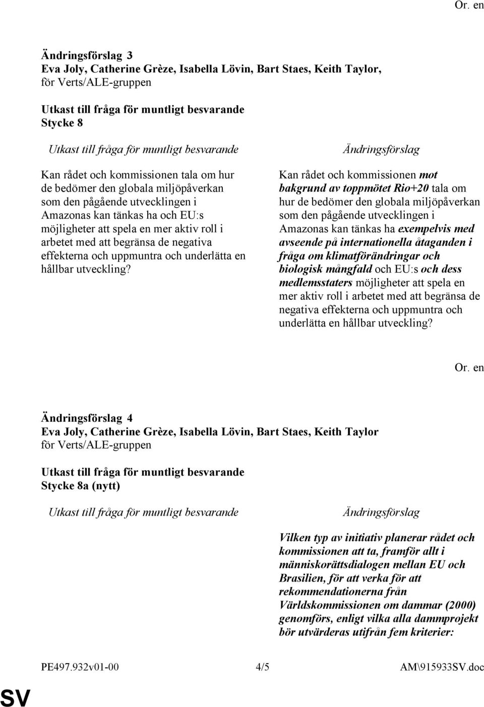 Kan rådet och kommissionen mot bakgrund av toppmötet Rio+20 tala om hur de bedömer den globala miljöpåverkan som den pågående utvecklingen i Amazonas kan tänkas ha exempelvis med avseende på