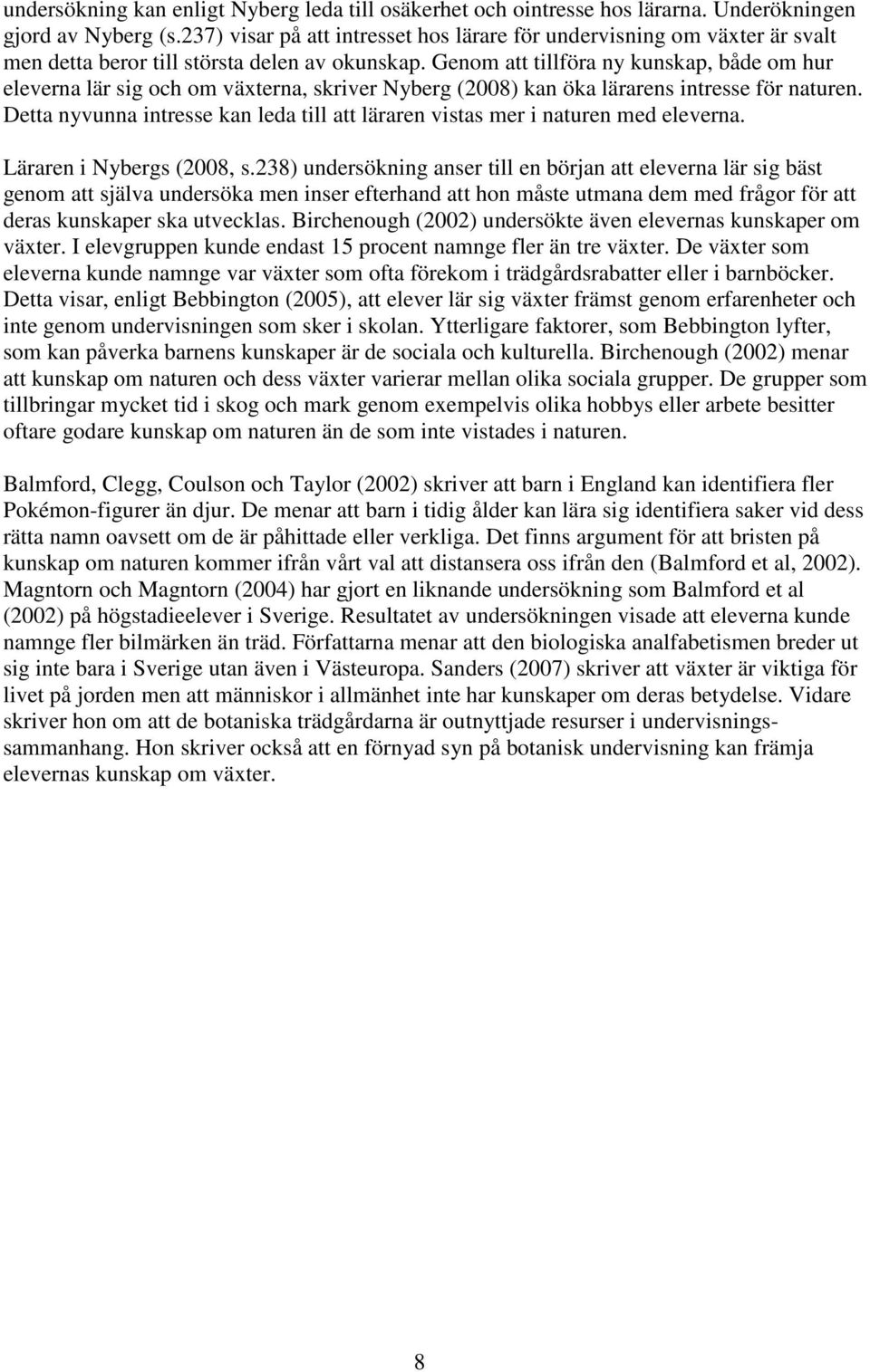 Genom att tillföra ny kunskap, både om hur eleverna lär sig och om växterna, skriver Nyberg (2008) kan öka lärarens intresse för naturen.