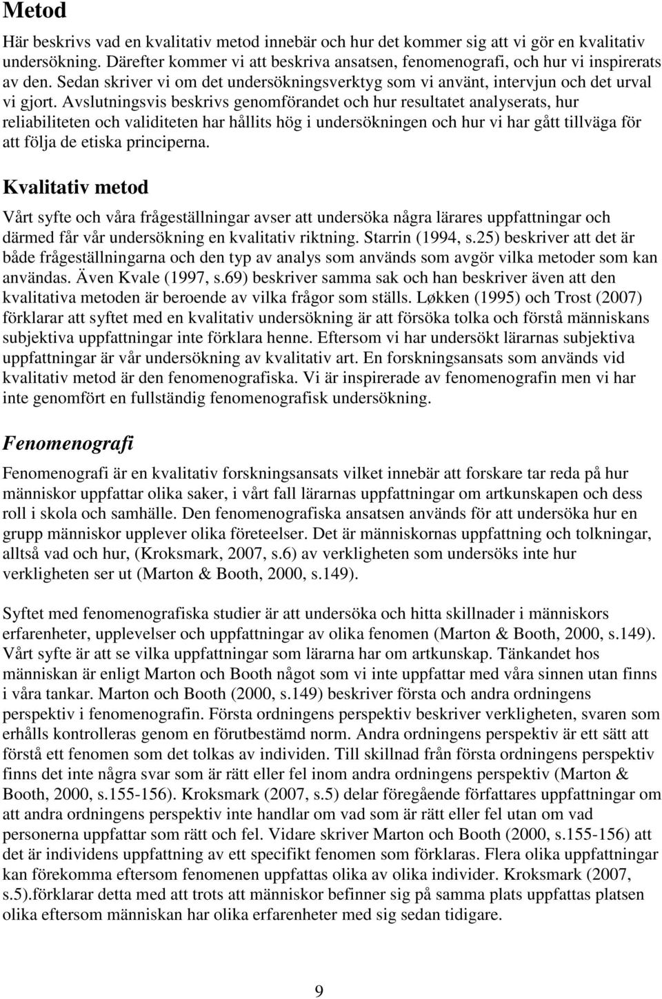 Avslutningsvis beskrivs genomförandet och hur resultatet analyserats, hur reliabiliteten och validiteten har hållits hög i undersökningen och hur vi har gått tillväga för att följa de etiska