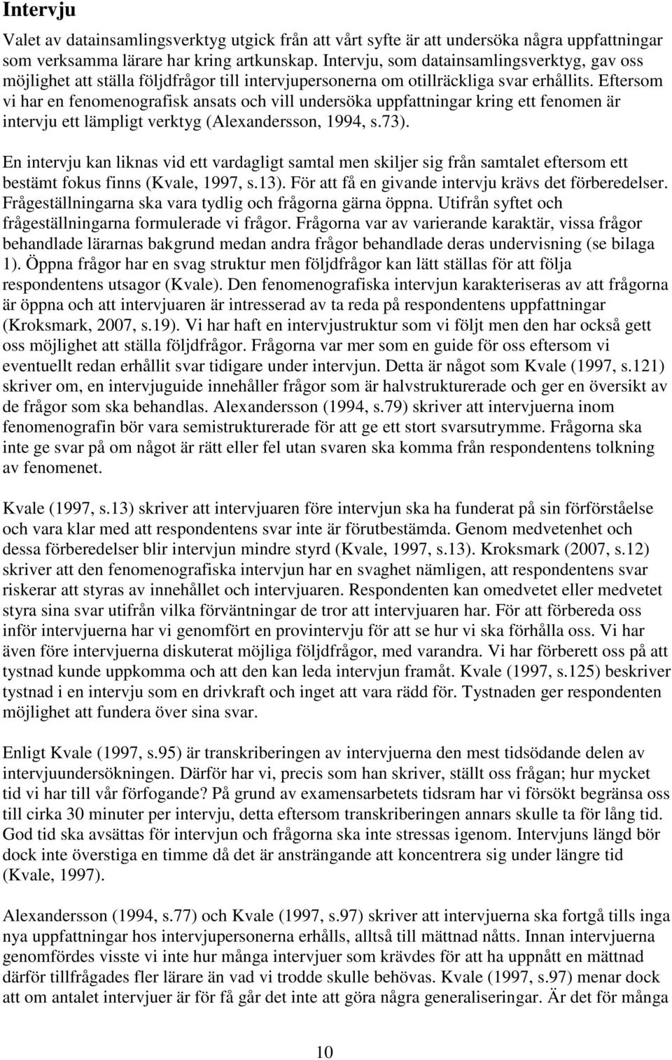 Eftersom vi har en fenomenografisk ansats och vill undersöka uppfattningar kring ett fenomen är intervju ett lämpligt verktyg (Alexandersson, 1994, s.73).