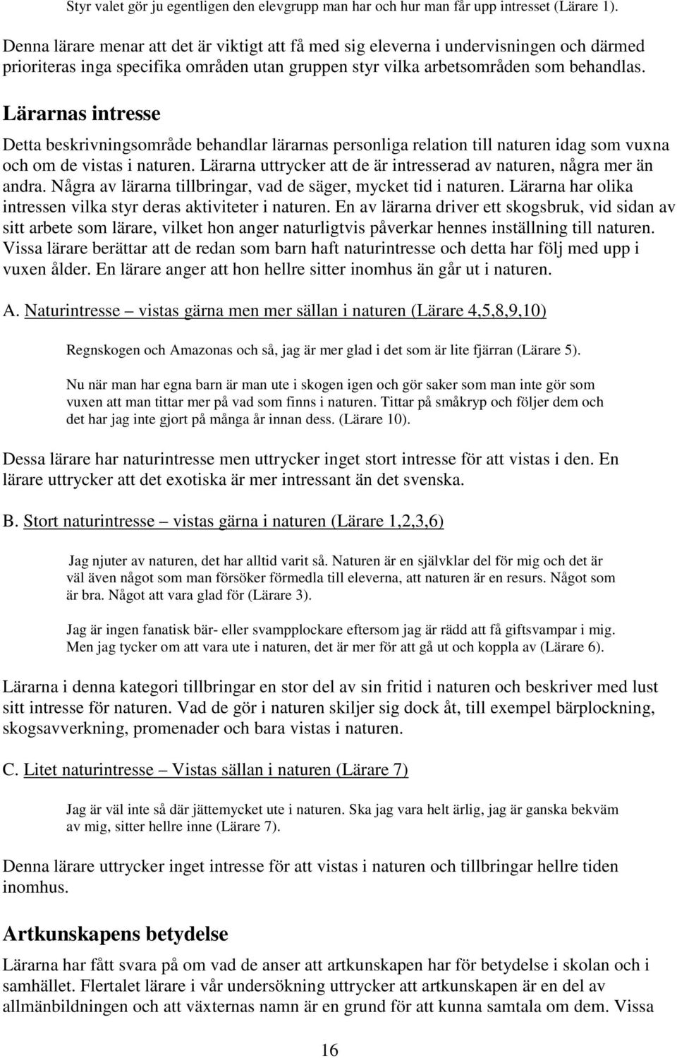 Lärarnas intresse Detta beskrivningsområde behandlar lärarnas personliga relation till naturen idag som vuxna och om de vistas i naturen.