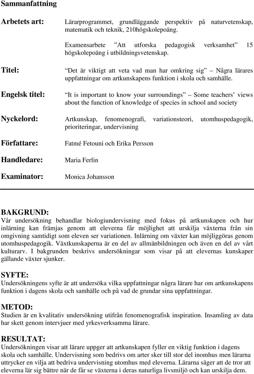 Titel: Engelsk titel: Det är viktigt att veta vad man har omkring sig Några lärares uppfattningar om artkunskapens funktion i skola och samhälle.