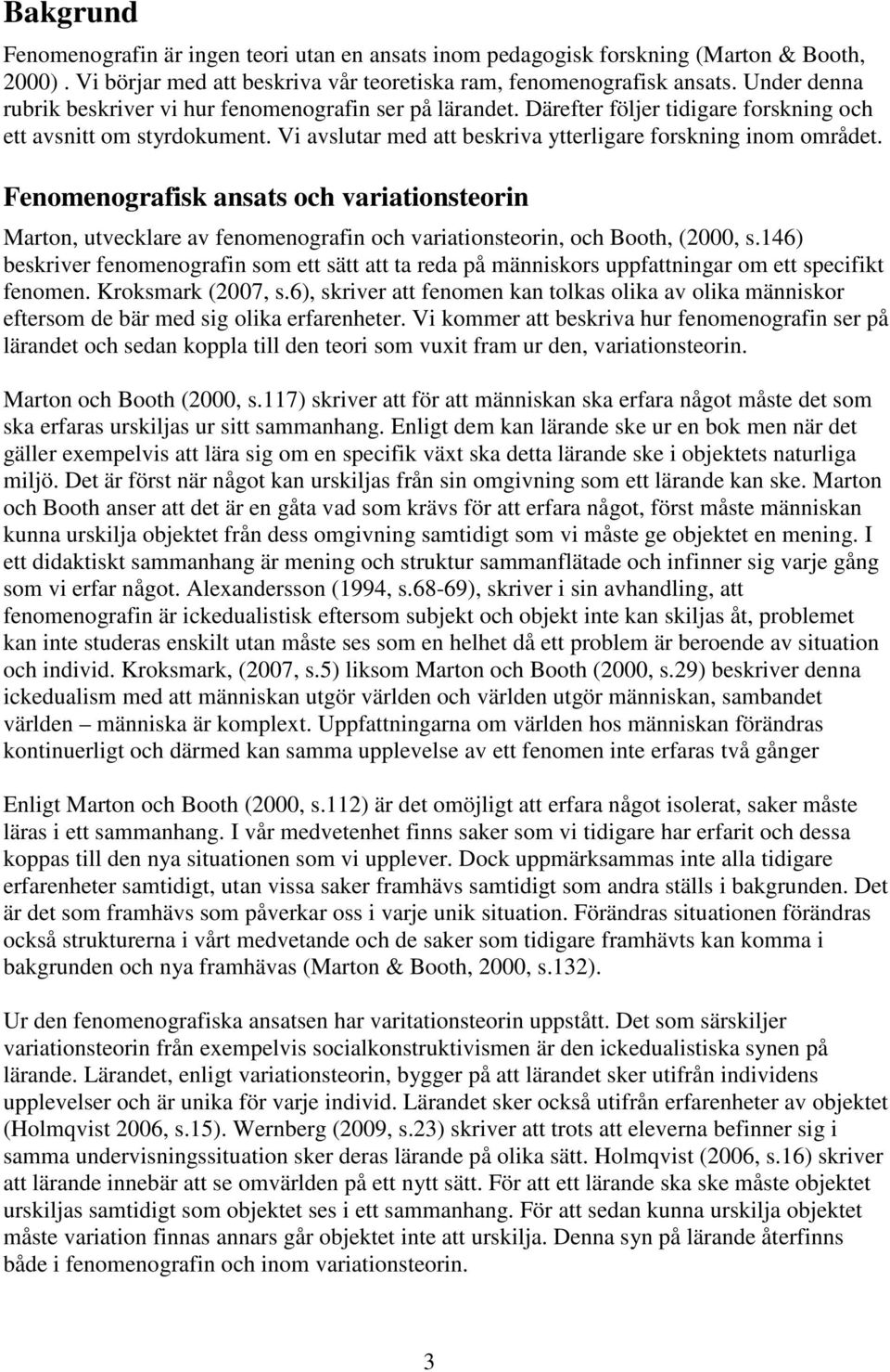 Fenomenografisk ansats och variationsteorin Marton, utvecklare av fenomenografin och variationsteorin, och Booth, (2000, s.