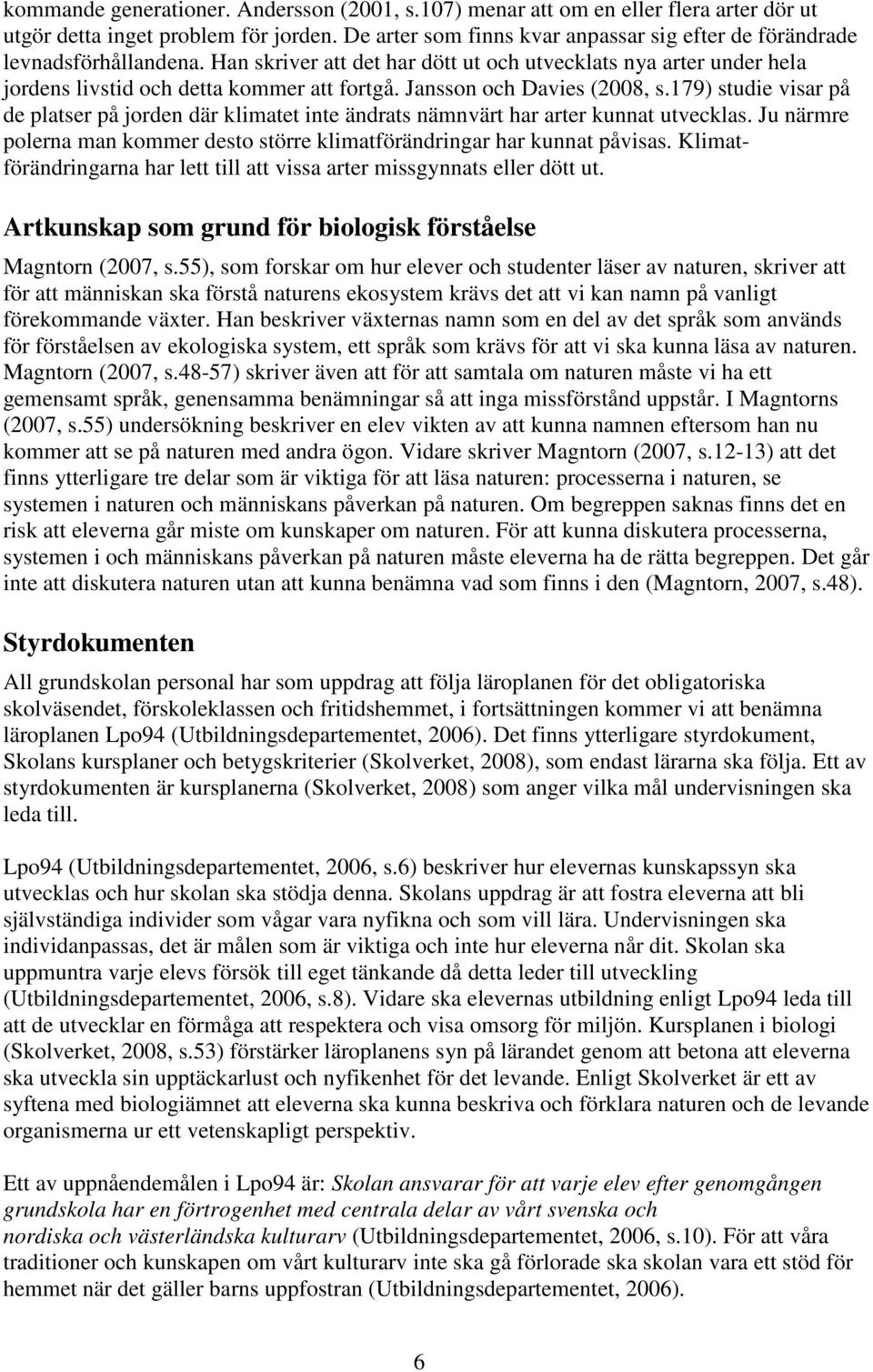 Jansson och Davies (2008, s.179) studie visar på de platser på jorden där klimatet inte ändrats nämnvärt har arter kunnat utvecklas.