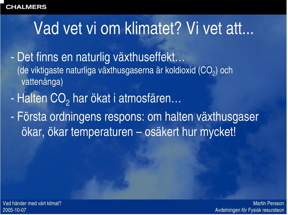 växthusgaserna är koldioxid (CO 2 ) och vattenånga) - Halten CO 2 har