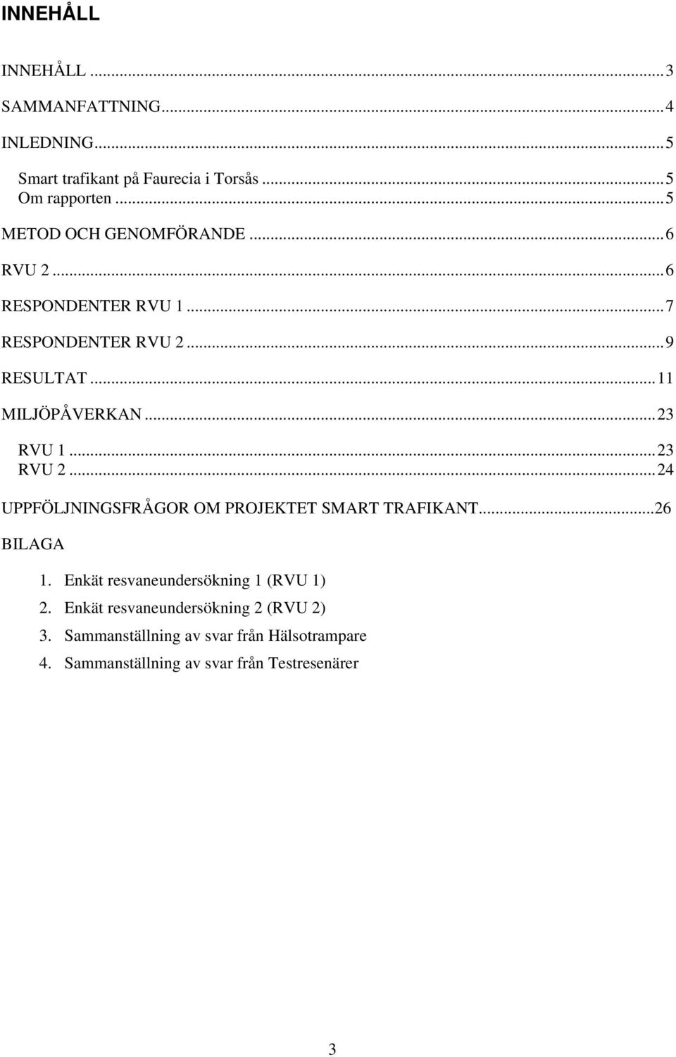 ..23 RVU 1...23 RVU 2...24 UPPFÖLJNINGSFRÅGOR OM PROJEKTET SMART TRAFIKANT...26 BILAGA 1.