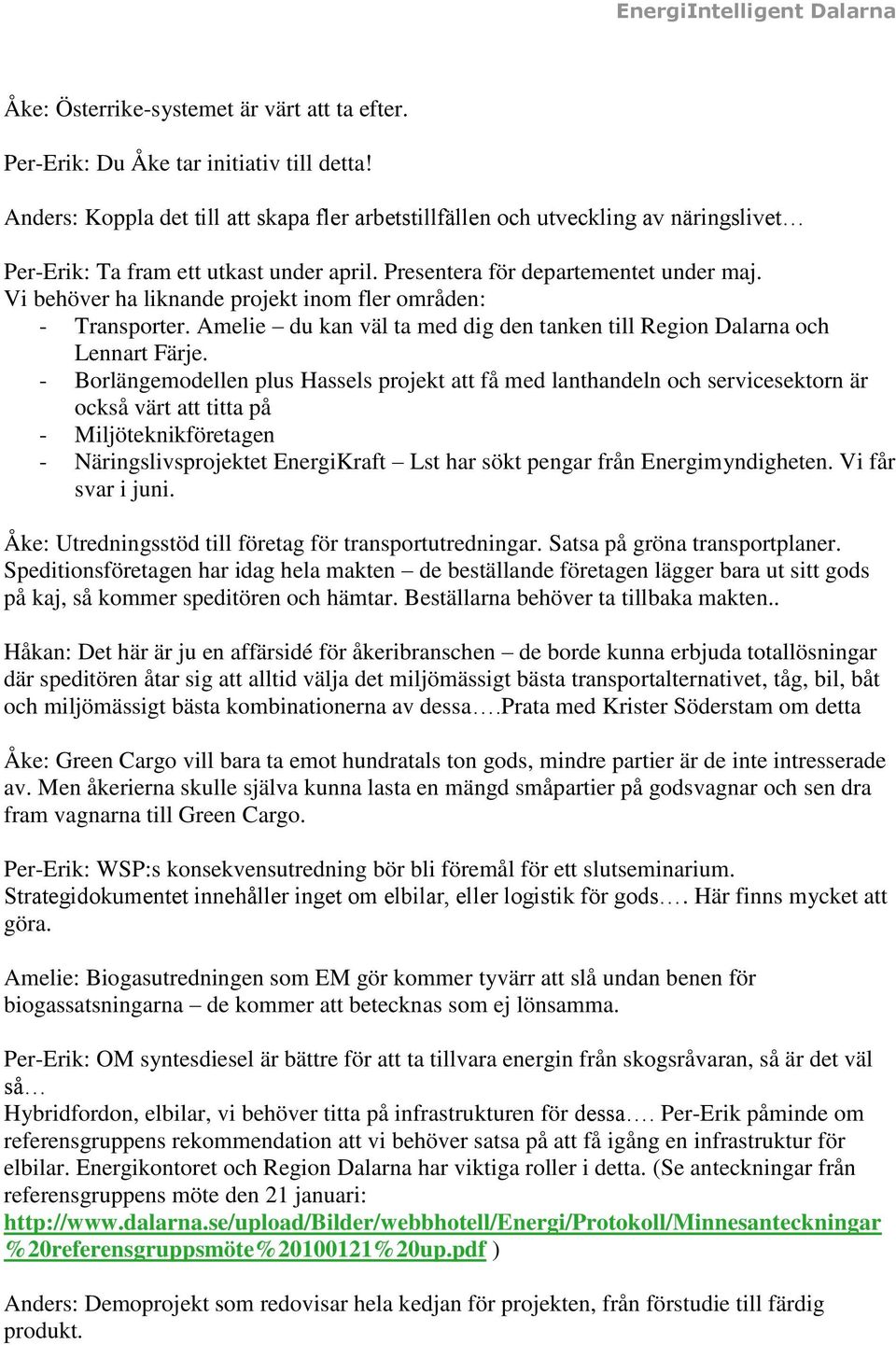 Vi behöver ha liknande projekt inom fler områden: - Transporter. Amelie du kan väl ta med dig den tanken till Region Dalarna och Lennart Färje.