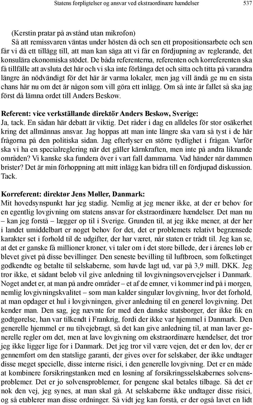 De båda referenterna, referenten och korreferenten ska få tillfälle att avsluta det här och vi ska inte förlänga det och sitta och titta på varandra längre än nödvändigt för det här är varma lokaler,