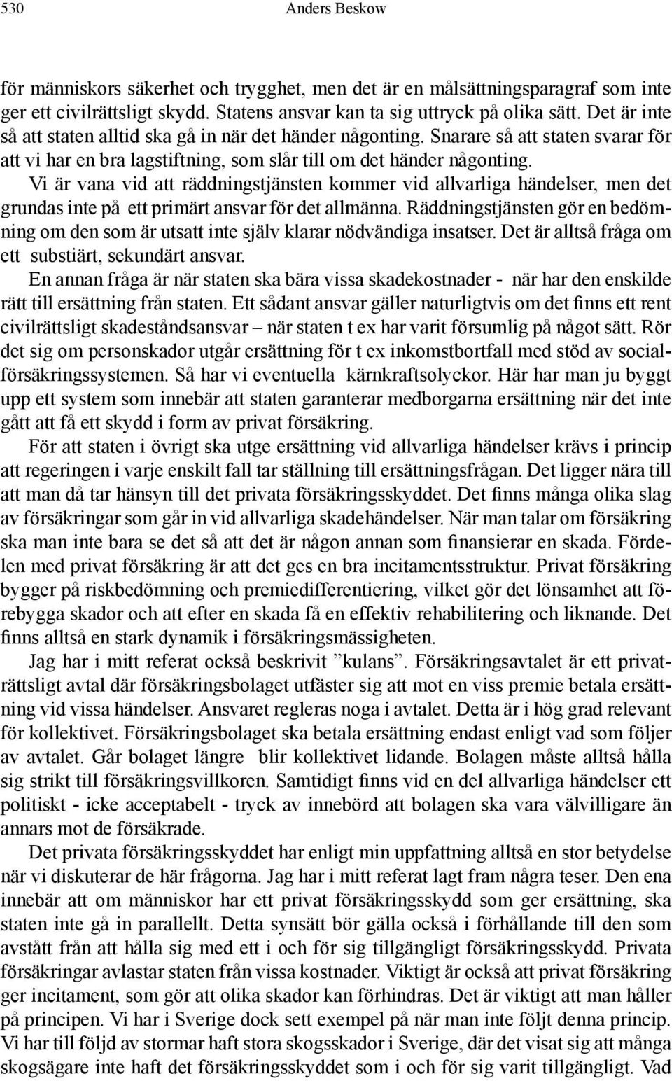 Vi är vana vid att räddningstjänsten kommer vid allvarliga händelser, men det grundas inte på ett primärt ansvar för det allmänna.