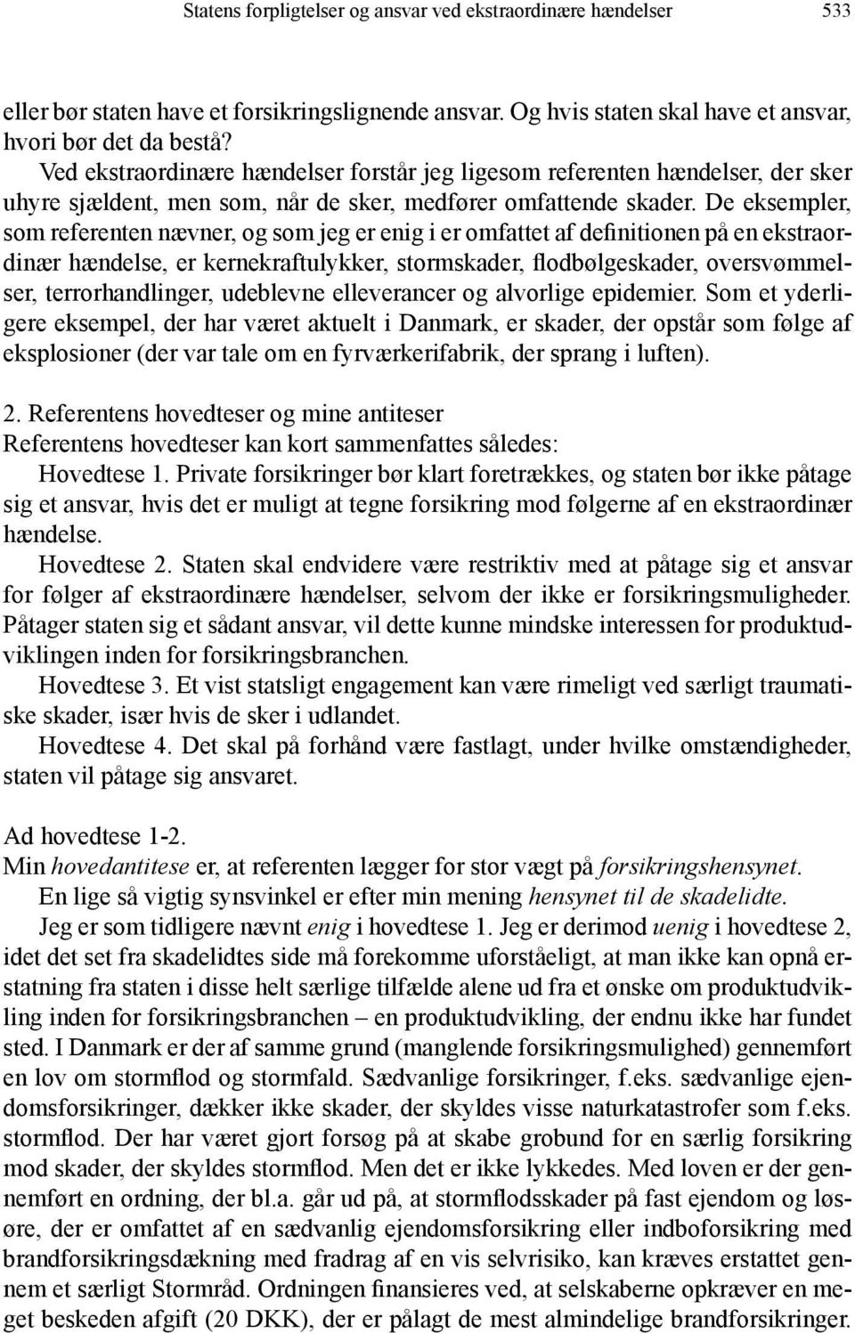 De eksempler, som referenten nævner, og som jeg er enig i er omfattet af definitionen på en ekstraordinær hændelse, er kernekraftulykker, stormskader, flodbølgeskader, oversvømmelser,