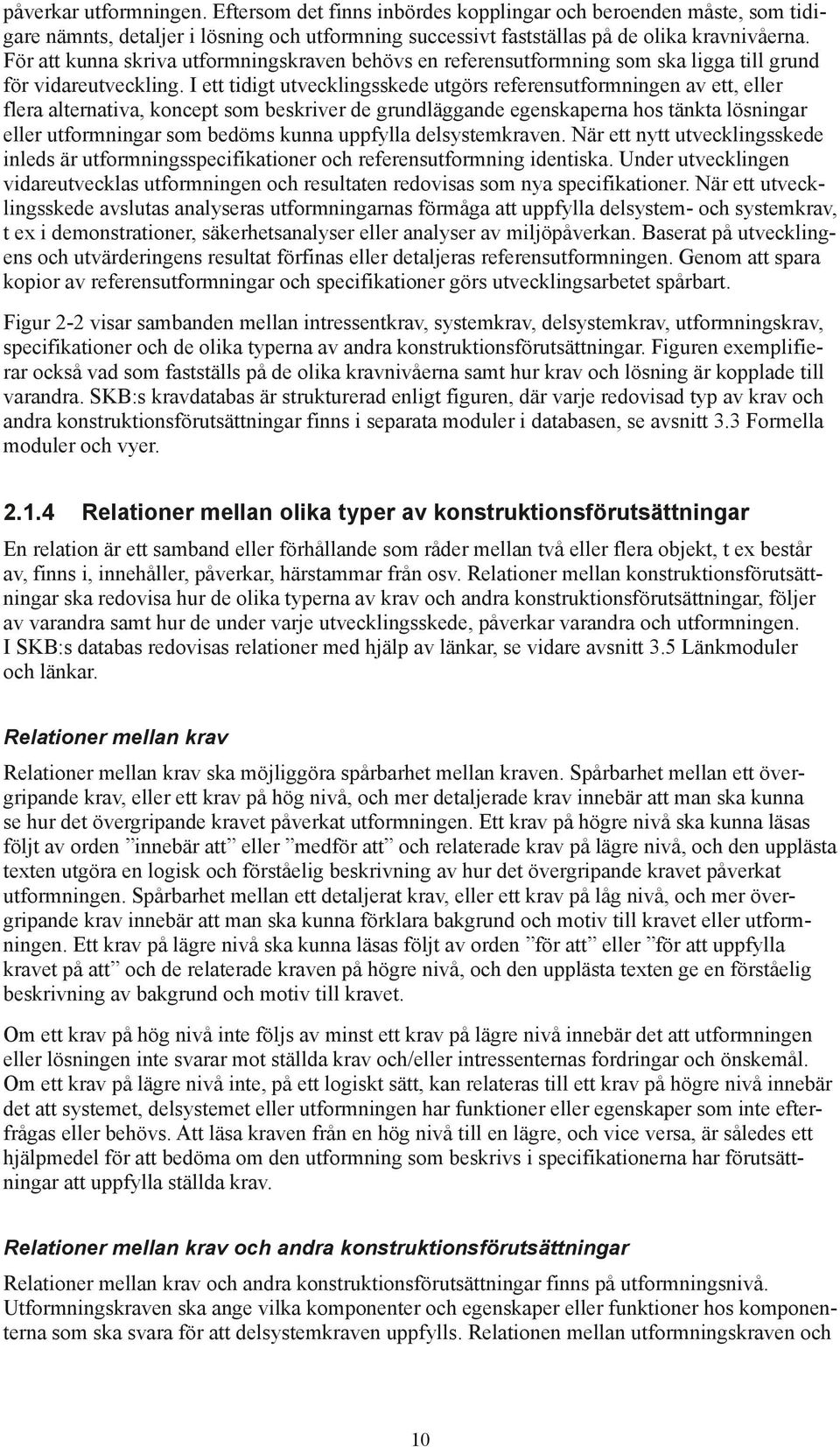 I ett tidigt utvecklingsskede utgörs referensutformningen av ett, eller flera alternativa, koncept som beskriver de grundläggande egenskaperna hos tänkta lösningar eller utformningar som bedöms kunna