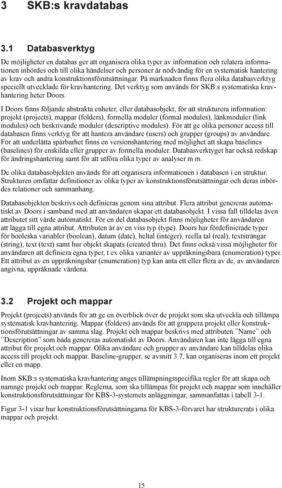 hantering av krav och andra konstruktionsförutsättningar. På marknaden finns flera olika databasverktyg speciellt utvecklade för kravhantering.