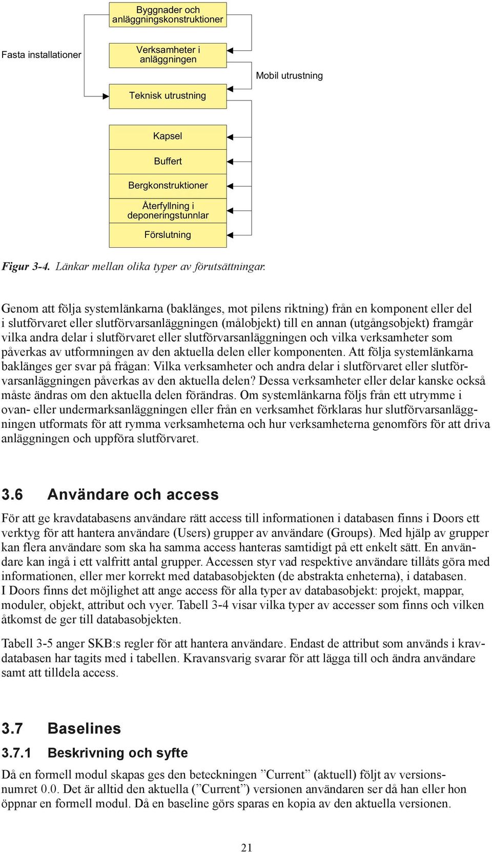 Genom att följa systemlänkarna (baklänges, mot pilens riktning) från en komponent eller del i slutförvaret eller slutförvarsanläggningen (målobjekt) till en annan (utgångsobjekt) framgår vilka andra